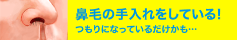 鼻毛の手入れをしている！つもりになっているだけかも&hellip;